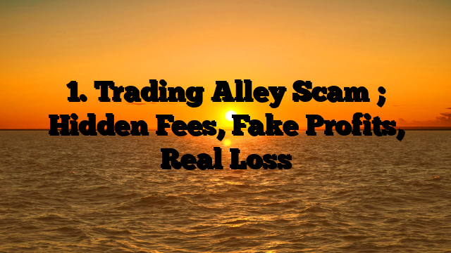1. Trading Alley Scam ; Hidden Fees, Fake Profits, Real Loss