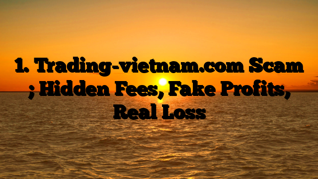 1. Trading-vietnam.com Scam ; Hidden Fees, Fake Profits, Real Loss