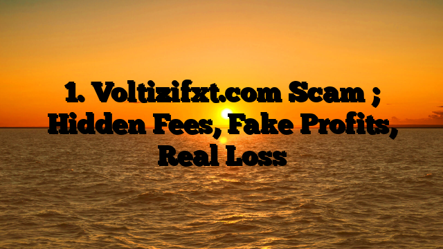 1. Voltizifxt.com Scam ; Hidden Fees, Fake Profits, Real Loss
