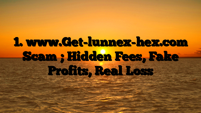 1. www.Get-lunnex-hex.com Scam ; Hidden Fees, Fake Profits, Real Loss