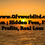 1. www.Gfvworldltd.com Scam ; Hidden Fees, Fake Profits, Real Loss