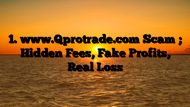 1. www.Qprotrade.com Scam ; Hidden Fees, Fake Profits, Real Loss