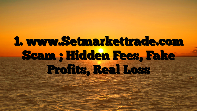 1. www.Setmarkettrade.com Scam ; Hidden Fees, Fake Profits, Real Loss