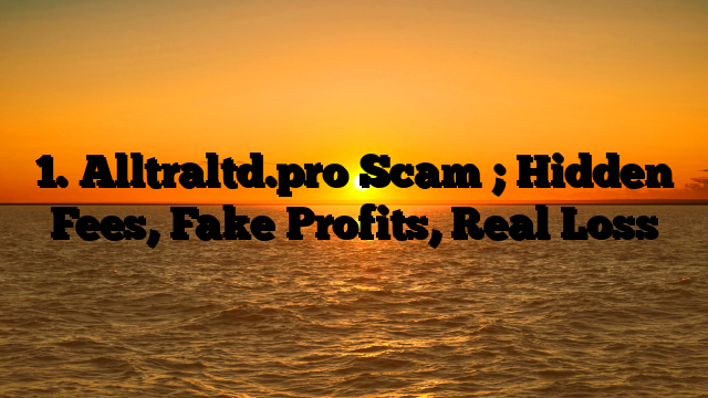 1. Alltraltd.pro Scam ; Hidden Fees, Fake Profits, Real Loss