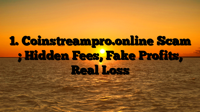 1. Coinstreampro.online Scam ; Hidden Fees, Fake Profits, Real Loss