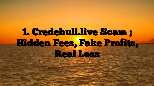 1. Credebull.live Scam ; Hidden Fees, Fake Profits, Real Loss