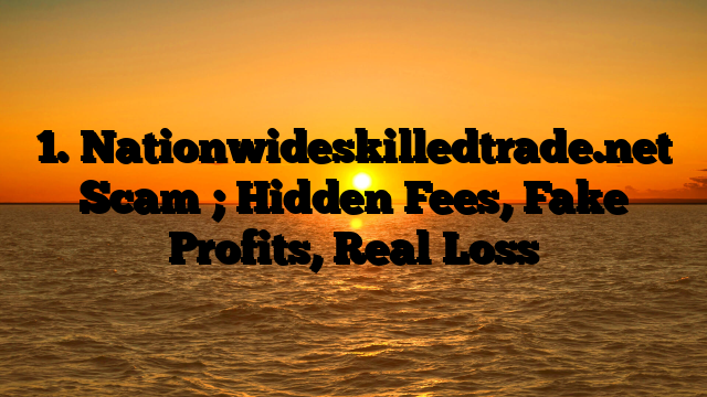 1. Nationwideskilledtrade.net Scam ; Hidden Fees, Fake Profits, Real Loss