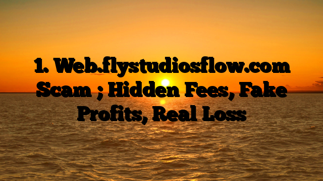 1. Web.flystudiosflow.com Scam ; Hidden Fees, Fake Profits, Real Loss